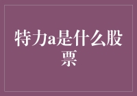 特力a是什么股票？带你穿越股市奇幻森林！