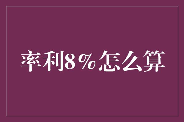 率利8%怎么算