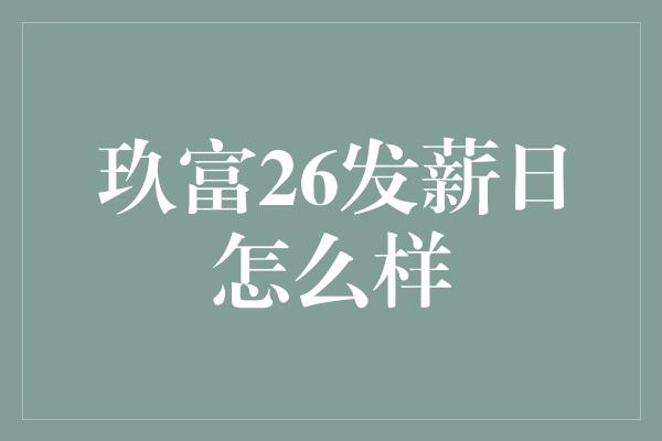 玖富26发薪日怎么样