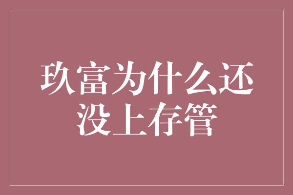 玖富为什么还没上存管