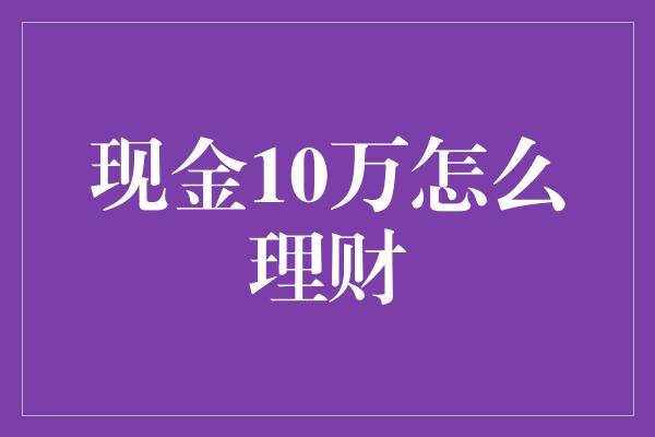 现金10万怎么理财