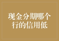 金融机构现金分期信用评估标准：谁更值得信赖？