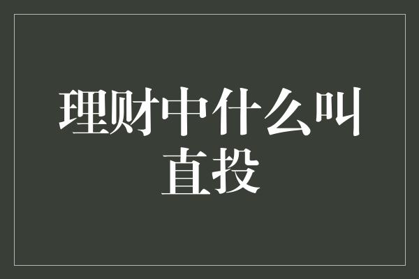 理财中什么叫直投