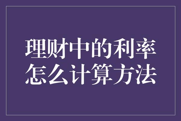 理财中的利率怎么计算方法