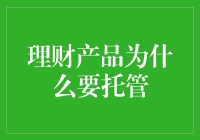 理财产品为什么要托管？让理财变得像请托孤一样靠谱