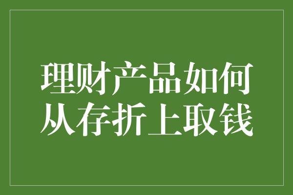 理财产品如何从存折上取钱