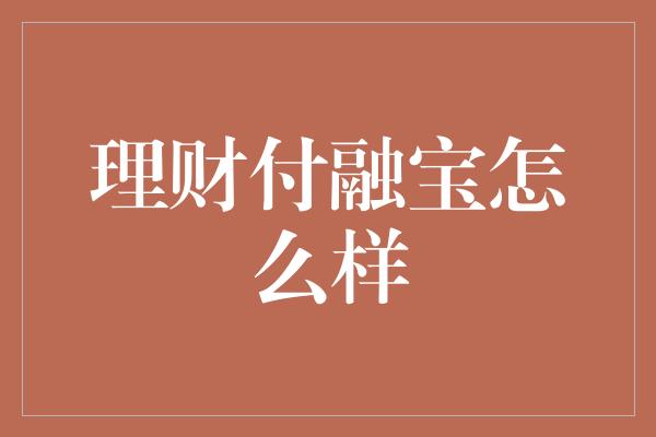 理财付融宝怎么样