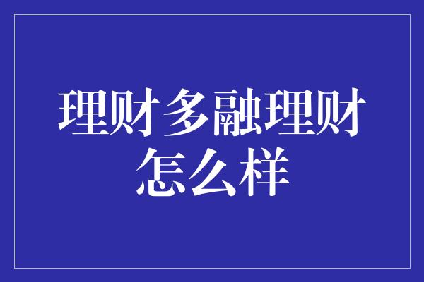 理财多融理财怎么样