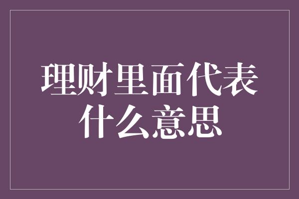 理财里面代表什么意思