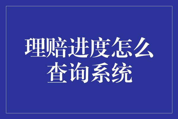 理赔进度怎么查询系统