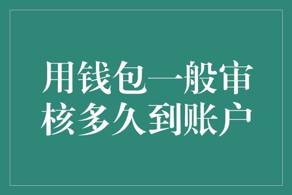 用钱包一般审核多久到账户