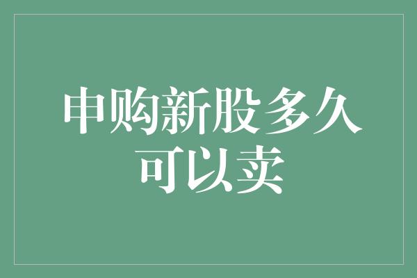 申购新股多久可以卖