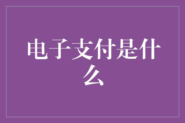 电子支付是什么