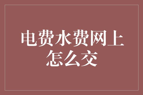 电费水费网上怎么交