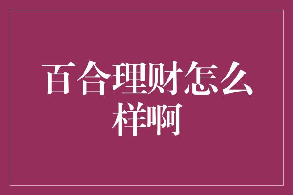 百合理财怎么样啊