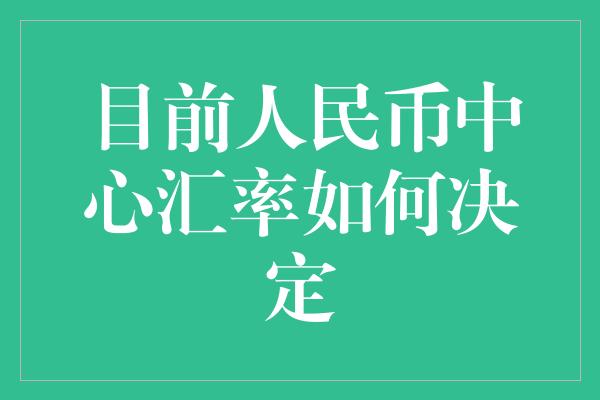 目前人民币中心汇率如何决定