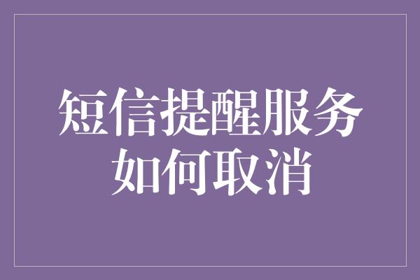 短信提醒服务如何取消