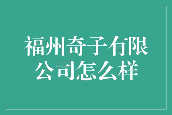 福州奇子有限公司怎么样