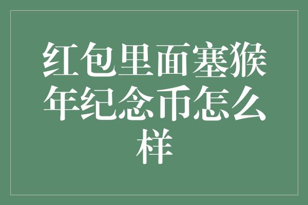 红包里面塞猴年纪念币怎么样