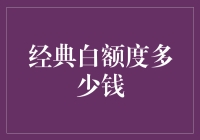 经典白额度多少钱？别逗了，我连信用卡都还没办呢！