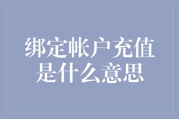 绑定帐户充值是什么意思