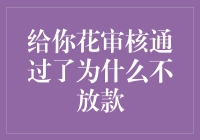 给你花审核通过了，为何放款比登天还难？