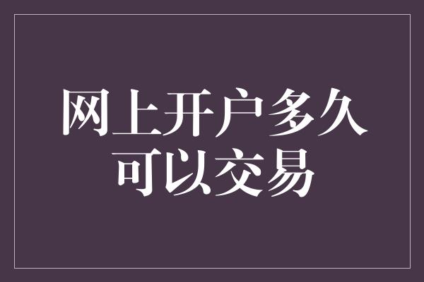 网上开户多久可以交易