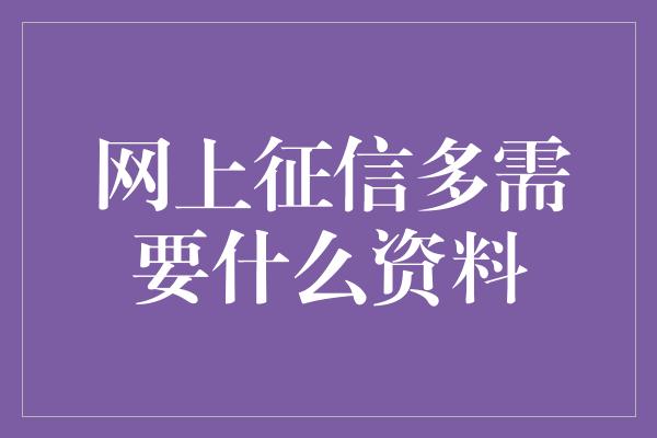 网上征信多需要什么资料