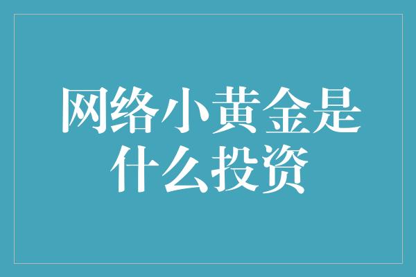 网络小黄金是什么投资