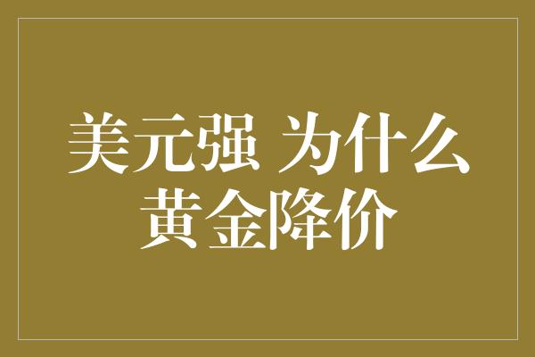 美元强 为什么黄金降价