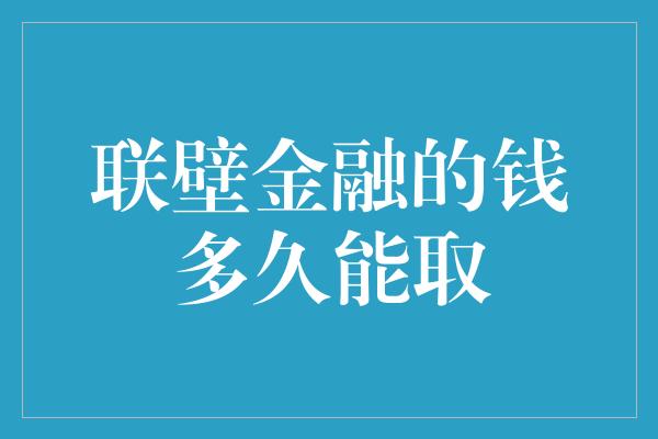 联壁金融的钱多久能取