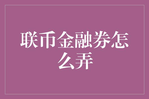 联币金融券怎么弄