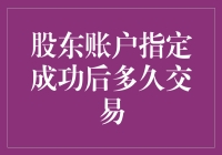 股东账户指定成功后：交易之窗何时开启？