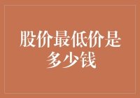 股价最低价是多少钱：金融投资中的一个重要考察指标