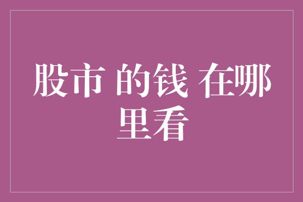 股市 的钱 在哪里看