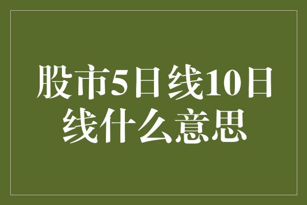 股市5日线10日线什么意思