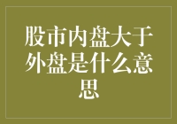 股市内盘大于外盘：如何解读这一市场信号