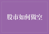 股市中的反向投资艺术：如何进行做空操作