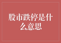 股市跌停是什么意思：理解股票市场中的跌停机制与影响