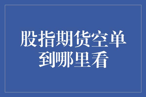 股指期货空单到哪里看