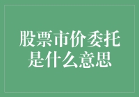 股票市价委托是什么意思：理解股票交易机制中市价委托的概念