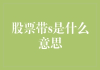 股票带s是什么意思？是股民的聪明才智还是天真烂漫？