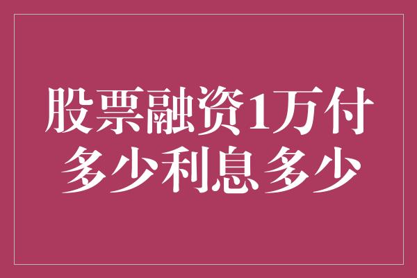 股票融资1万付多少利息多少