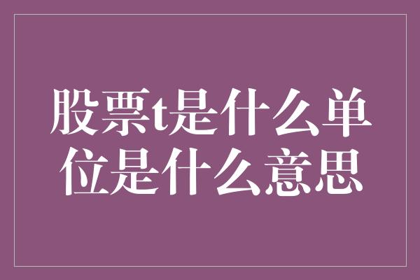 股票t是什么单位是什么意思