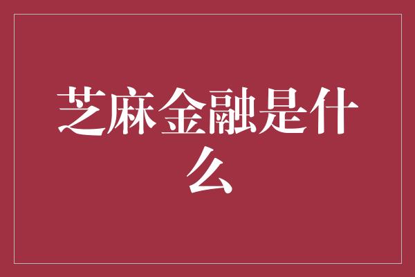 芝麻金融是什么