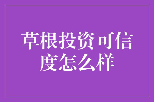 草根投资可信度怎么样