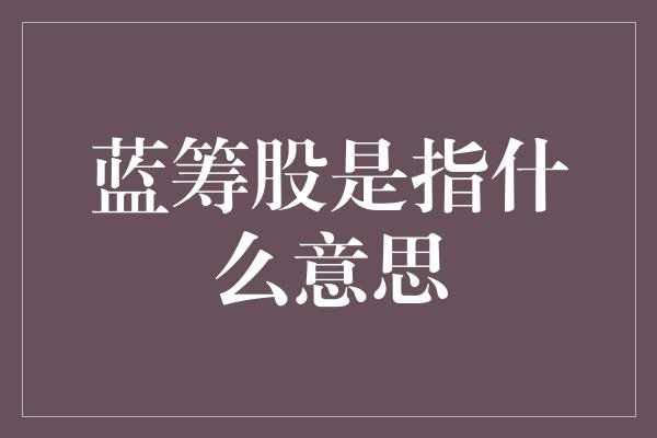 蓝筹股是指什么意思