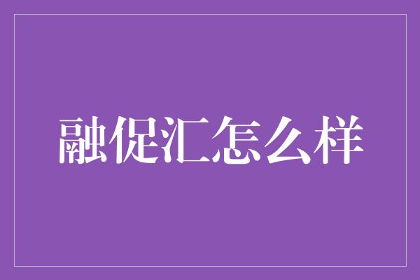 融促汇怎么样