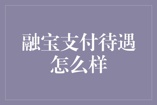 融宝支付待遇怎么样