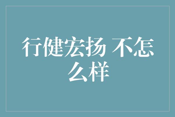 行健宏扬 不怎么样